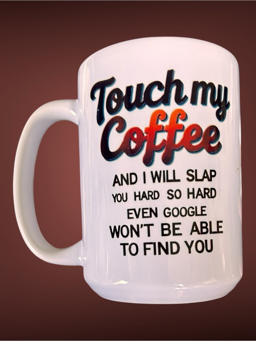 Touch My Coffee and Google Slap 15oz Mug